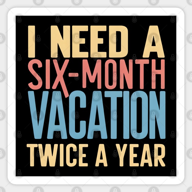 Six-Month Vacation – Funny Work & Travel Humor Quote Graphic Sticker by MakerMind8.2